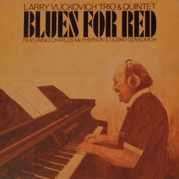 Larry Vuckovich, Charles McPherson, Dusko Goykovich ‎– Blues For Red
